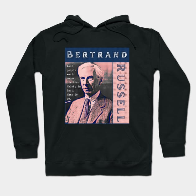 Bertrand Russell quote: Most people would sooner die than think; in fact they do so. Hoodie by artbleed